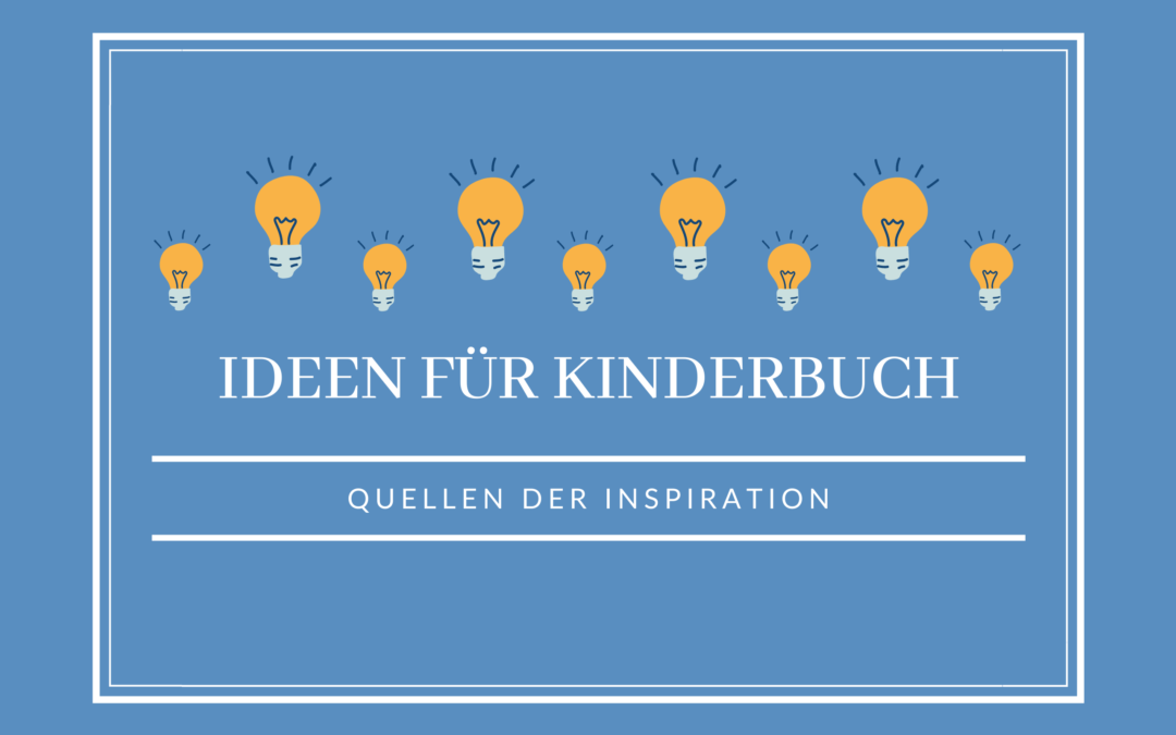 Ideen für dein Kinderbuch: 8 Tipps zu Quellen der Inspiration